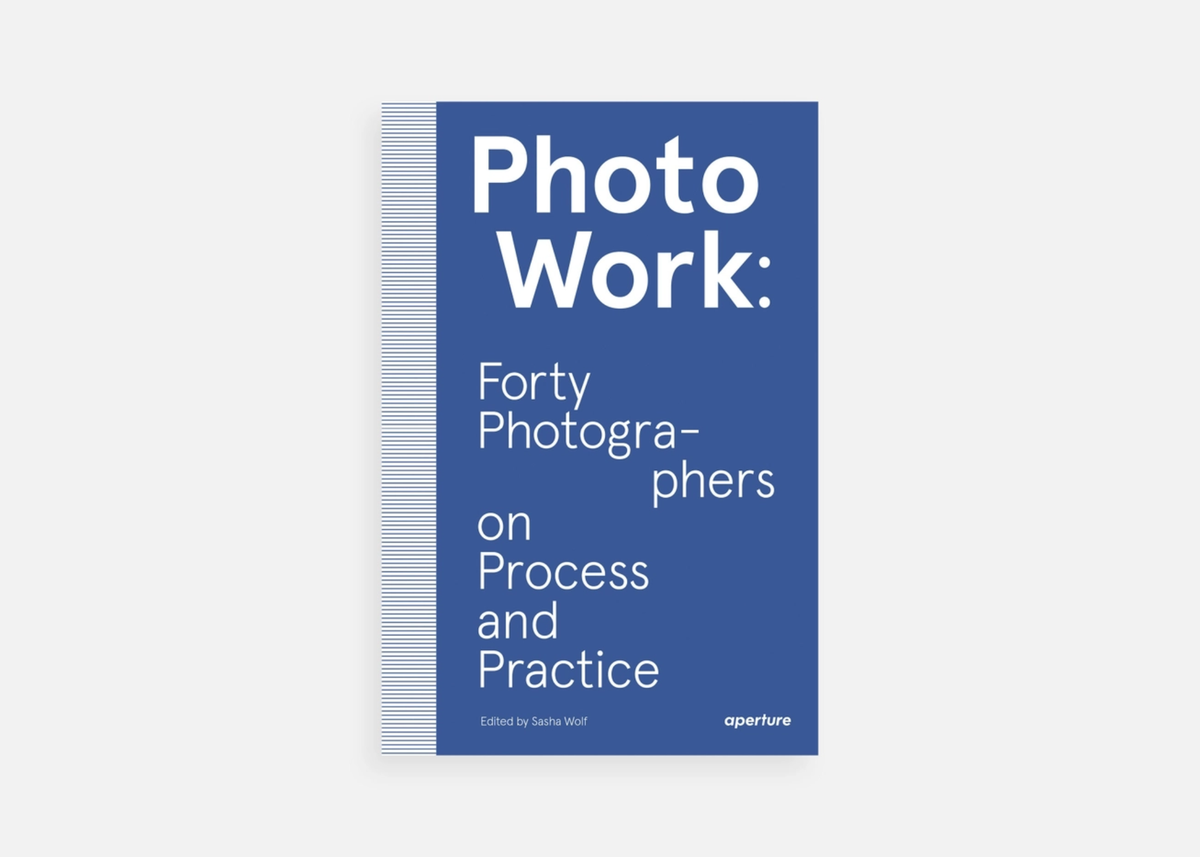 Photowork: Forty Photographers On Process and Practice