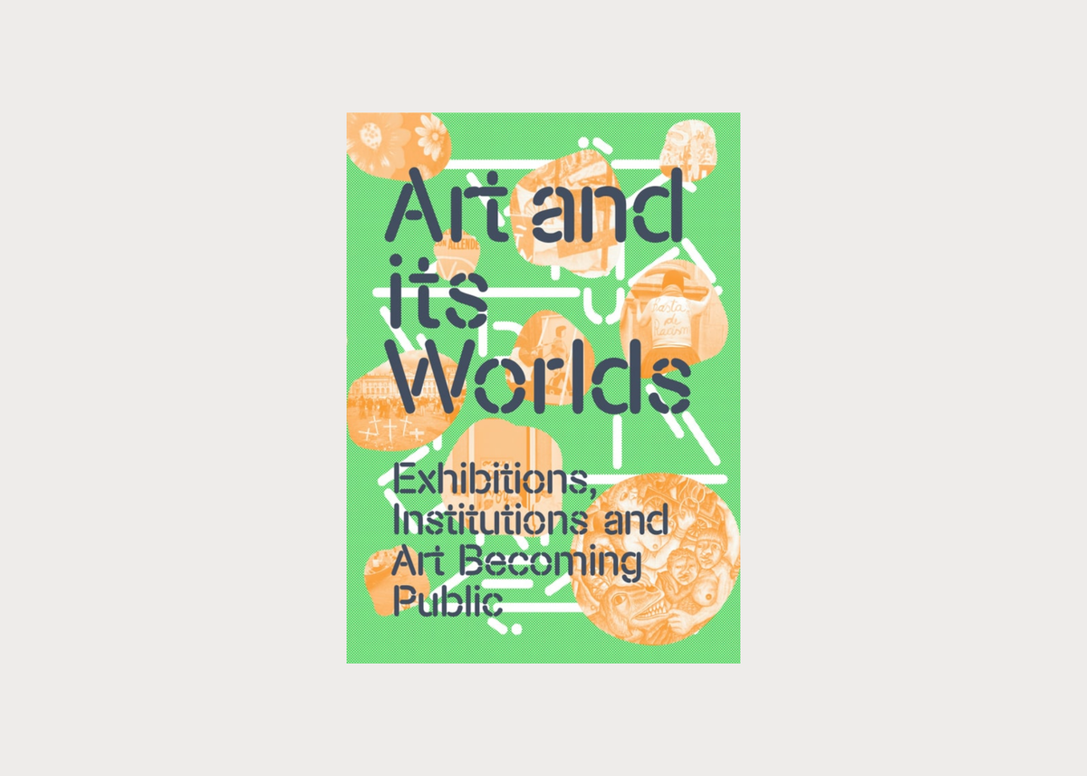 Art and Its Worlds: Exhibitions, Institutions and Art Becoming Public